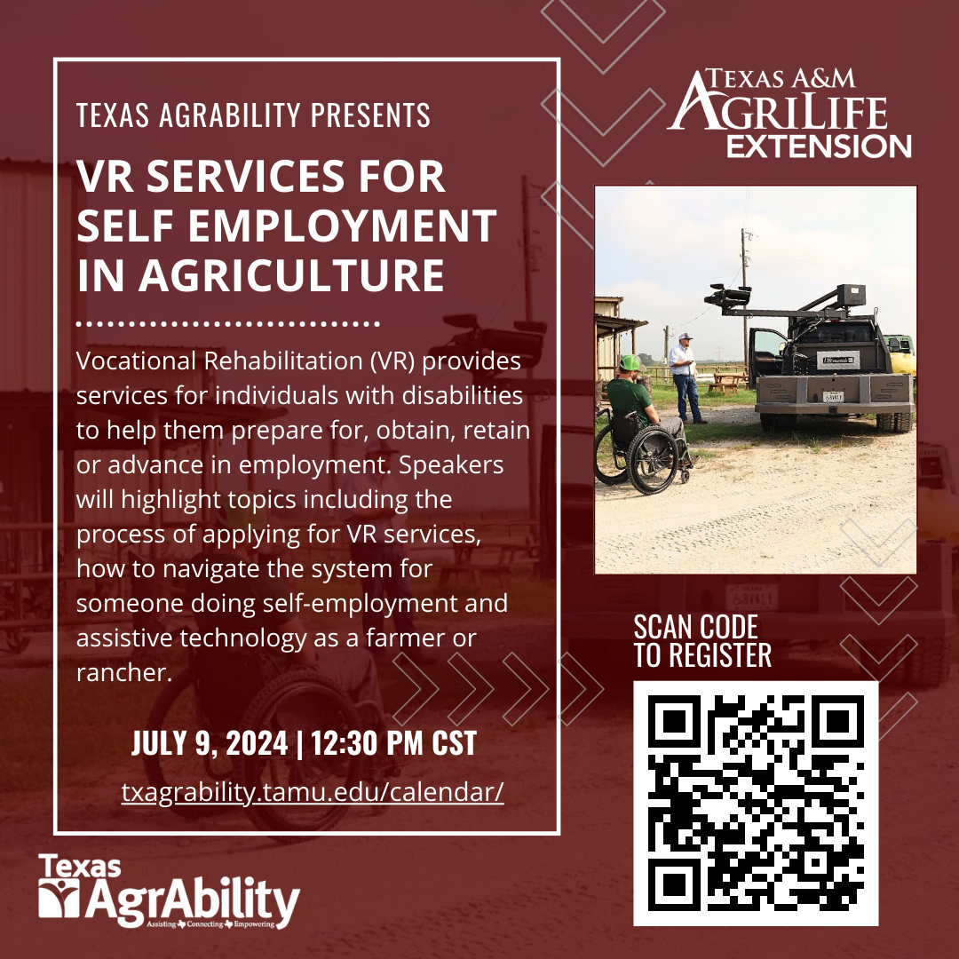 An advertisement for an event titled "VR Services for Self Employment in Agriculture" presented by Texas AgrAbility and Texas A&M AgriLife Extension. The event is on July 9, 2024, at 12:30 PM CST. The flyer details that Vocational Rehabilitation (VR) provides services for individuals with disabilities to help them prepare for, obtain, retain, or advance in employment. Speakers will discuss applying for VR services, navigating the system for self-employment, and using assistive technology as a farmer or rancher. The event link is txagrability.tamu.edu/calendar/. A QR code is included for registration, and there is an image of a person in a wheelchair interacting with another person near a vehicle in a farm setting. The logos for Texas AgrAbility and Texas A&M AgriLife Extension are present.